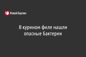В курином филе нашли опасные бактерии