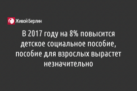 В 2017 году на 8% повысится детское социальное пособие, пособие для взрослых вырастет незначительно