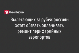 Вылетающих за рубеж россиян хотят обязать оплачивать ремонт периферийных аэропортов