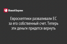 Евроскептики разваливали ЕС                          за его собственный счет. Теперь эти деньги придется вернуть