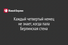 Каждый четвертый немец                                             не знает, когда пала                           Берлинская стена