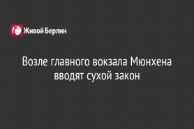 Возле главного вокзала Мюнхена вводят сухой закон