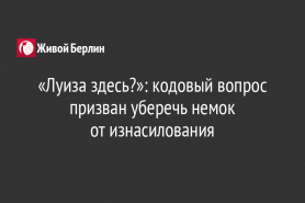 «Луиза здесь?»: кодовый вопрос призван уберечь немок                                          от изнасилования