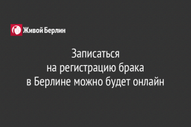 Записаться                                                                       на регистрацию брака                                                         в Берлине можно будет онлайн