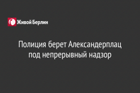 Полиция берет Александерплац под непрерывный надзор