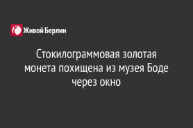 Стокилограммовая золотая монета похищена из музея Боде через окно