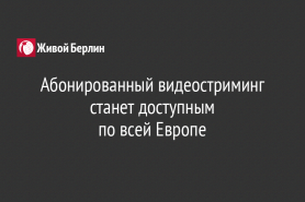 Абонированный видеостриминг станет доступным                                                          по всей Европе