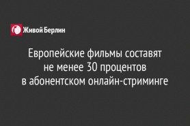 Европейские фильмы составят                             не менее 30 процентов                                                                в абонентском онлайн-стриминге