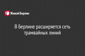В Берлине расширяется сеть трамвайных линий