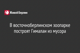 В восточноберлинском зоопарке построят Гималаи из мусора