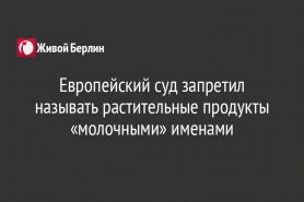 Европейский суд запретил называть растительные продукты «молочными» именами