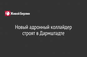 Новый адронный коллайдер строят в Дармштадте