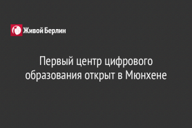 Первый центр цифрового образования открыт в Мюнхене