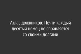 Атлас должников: Почти каждый десятый немец не справляется со своими долгами