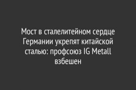 Мост в сталелитейном сердце Германии укрепят китайской сталью: профсоюз IG Metall взбешен