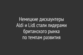 Немецкие дискаунтеры                     Aldi и Lidl стали лидерами британского рынка                          по темпам развития