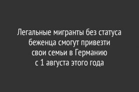 Легальные мигранты без статуса беженца смогут привезти                     свои семьи в Германию с 1 августа этого года