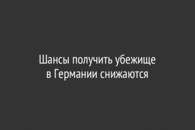 Шансы получить убежище в Германии снижаются