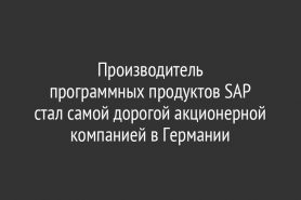 Производитель                        программных продуктов SAP стал самой дорогой акционерной компанией в Германии