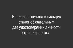 Наличие отпечатков пальцев станет обязательным                     для удостоверений личности                                    стран Евросоюза