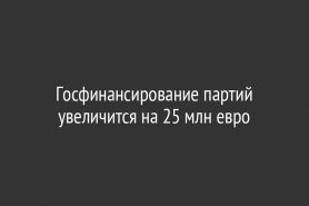 Госфинансирование партий увеличится на 25 млн евро