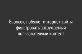 Евросоюз обяжет интернет-сайты фильтровать загружаемый пользователями контент