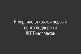 В Берлине открылся первый центр поддержки ЛГБТ-молодежи