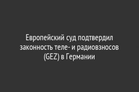 Европейский суд подтвердил законность теле- и радиовзносов (GEZ) в Германии