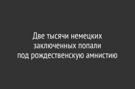 Две тысячи немецких заключенных попали под рождественскую амнистию