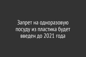 Запрет на одноразовую посуду из пластика будет введен до 2021 года