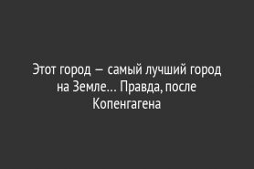 Этот город — самый лучший город на Земле… Правда, после Копенгагена