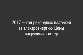 2017 — год рекордных платежей за электроэнергию. Цены накручивает ветер