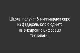 Школы получат 5 миллиардов евро из федерального бюджета на внедрение цифровых технологий