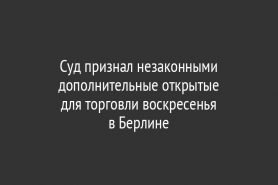 Суд признал незаконными дополнительные открытые для торговли воскресенья в Берлине