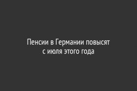 Пенсии в Германии повысят                                    с июля этого года