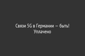 Связи 5G в Германии — быть! Уплачено
