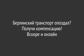 Берлинский транспорт опоздал? Получи компенсацию!                  Вскоре и онлайн
